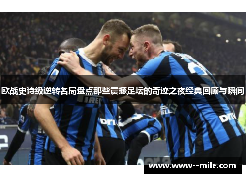 欧战史诗级逆转名局盘点那些震撼足坛的奇迹之夜经典回顾与瞬间 欧战史诗级逆转名局盘点那些震撼足坛的奇迹之夜经典回顾与瞬间
