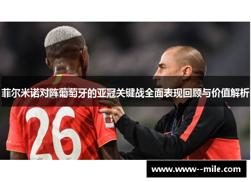 菲尔米诺对阵葡萄牙的亚冠关键战全面表现回顾与价值解析 菲尔米诺对阵葡萄牙的亚冠关键战全面表现回顾与价值解析
