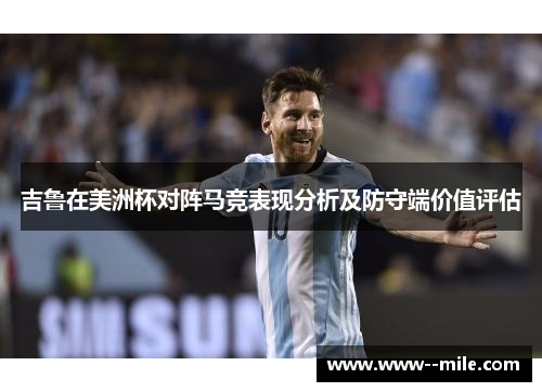 吉鲁在美洲杯对阵马竞表现分析及防守端价值评估 吉鲁在美洲杯对阵马竞表现分析及防守端价值评估