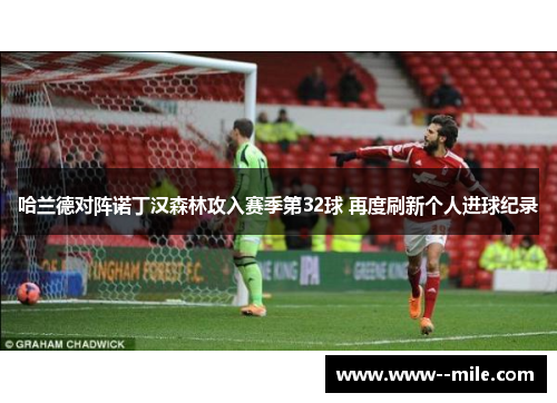 哈兰德对阵诺丁汉森林攻入赛季第32球 再度刷新个人进球纪录 哈兰德对阵诺丁汉森林攻入赛季第32球 再度刷新个人进球纪录