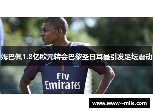 姆巴佩1.8亿欧元转会巴黎圣日耳曼引发足坛震动 姆巴佩1.8亿欧元转会巴黎圣日耳曼引发足坛震动