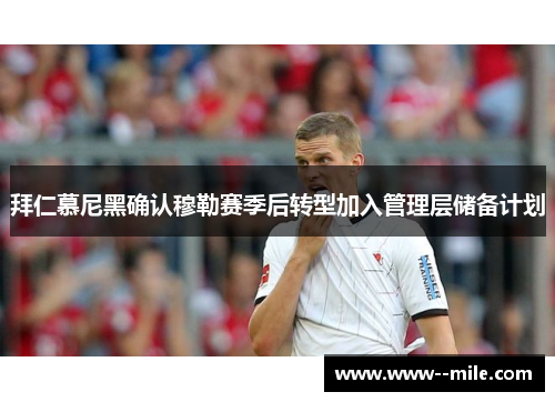 拜仁慕尼黑确认穆勒赛季后转型加入管理层储备计划 拜仁慕尼黑确认穆勒赛季后转型加入管理层储备计划