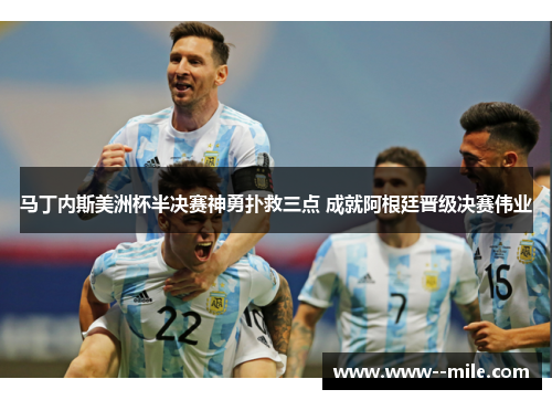 马丁内斯美洲杯半决赛神勇扑救三点 成就阿根廷晋级决赛伟业