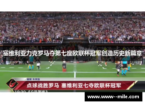 塞维利亚力克罗马夺第七座欧联杯冠军创造历史新篇章