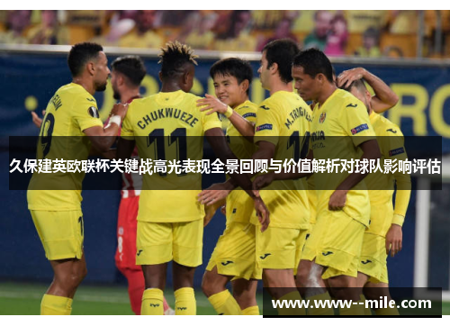 久保建英欧联杯关键战高光表现全景回顾与价值解析对球队影响评估