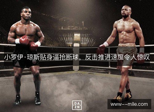 小罗伊·琼斯贴身逼抢断球,反击推进速度令人惊叹 小罗伊·琼斯贴身逼抢断球,反击推进速度令人惊叹